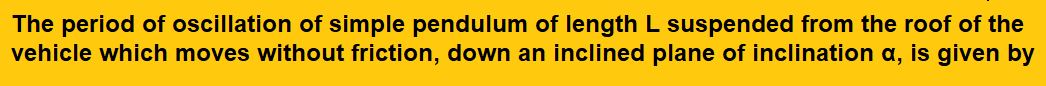 The period of oscillation of simple pendulum of length L suspended from the roof of the vehicle