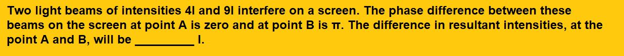 Two light beams of intensities 4I and 9I interfere on a screen