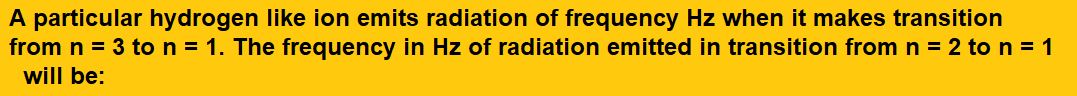 A particular hydrogen like ion emits radiation of frequency