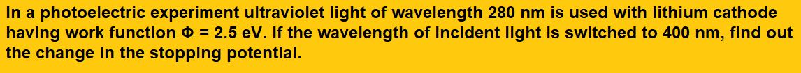 In a photoelectric experiment ultraviolet light of wavelength 280 nm is used with lithium cathode having work function