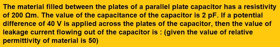 The material filled between the plates of a parallel plate capacitor has a resistivity of 200 Ωm