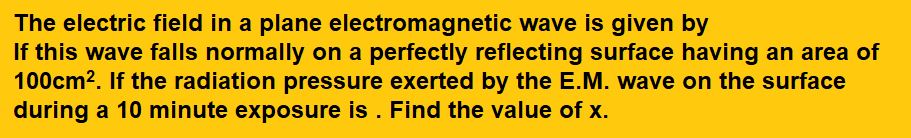 The electric field in a plane electromagnetic wave is given by