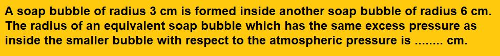 A soap bubble of radius 3 cm is formed inside another soap bubble of radius 6 cm