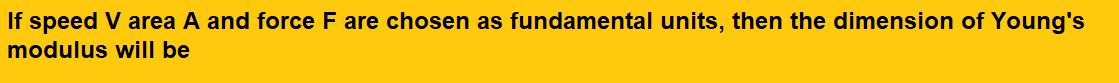 If speed V area A and force F are chosen as fundamental units