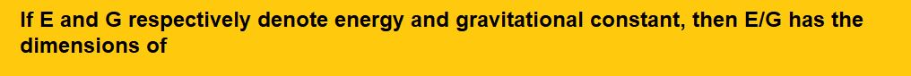 If E and G respectively denote energy and gravitational constant, then E/G has the dimensions