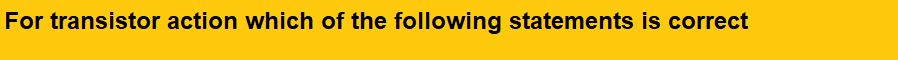 For transistor action which of the following statements is correct? (1) Base, emitter and collector regions should have same doping concentrations. (2) Base, emitter and collector regions should have same size. (3) Both emitter junction as well as the collector junction are forward biased. (4) The base region must be very thin and lightly doped