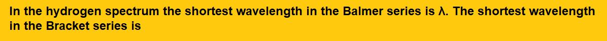 In the hydrogen spectrum the shortest wavelength in the Balmer series is λ.