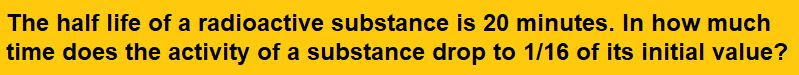 The half life of a radioactive substance is 20 minutes