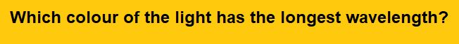 Which colour of the light has the longest wavelength? (1)Red (2)Blue (3)Green (4)Violet  