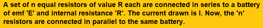 A set of n equal resistors of value R each are connected in series to a battery of emf 'E' and internal resistance 'R'. The current drawn is I. Now, the 'n' resistors are
connected in parallel to the same battery. Then the current drawn from battery becomes 10 I. The value of 'n' is
(1) 20
(2) 11
(3) 10
(4) 9                   