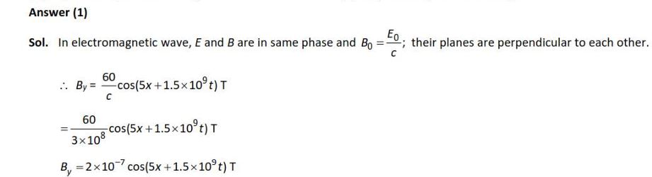 The electric field in a plane electromagnetic wave is given by Ez = 60 cos (5x + 1.5 × 109 t) V/m. Then expression for the corresponding magnetic field is (here subscripts denote the direction of the field) :