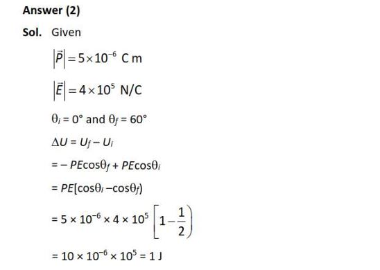 An electric dipole with dipole moment 5 × 10–6 Cm is aligned with the direction of a uniform electric field of magnitude 4 × 105 N/C. The dipole is then rotated through an angle of 60° with respect to the electric field. The change in the potential energy of the dipole is: (1) 0.8 J (2) 1.0 J (3) 1.2 J (4) 1.5 J
