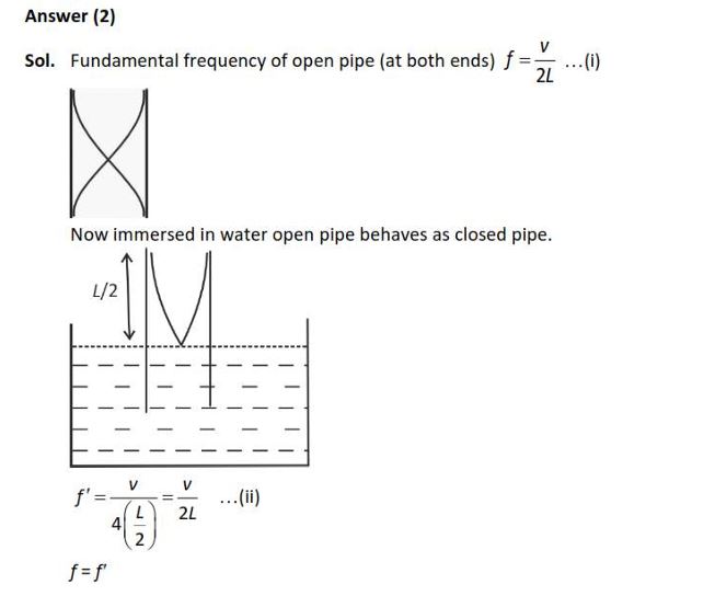 A pipe open at both ends has a fundamental frequency f in air. The pipe is now dipped vertically in a water drum to half of its length. The fundamental frequency of the air column is now equal to: (1) f/2 (2) f (3)3f/2 (4) 2f