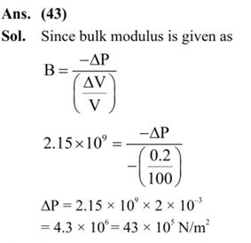 The increase in pressure required to decrease the volume of a water sample by 0.2% is P × 10^5Nm^–2. Bulk modulus of water is 2.15 × 10^9 Nm^–2. The value of P is _______