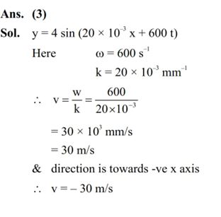 The equation of a transverse wave travelling along a string is y(x, t) = 4.0 sin [20 × 10^–3 x + 600t] mm, where x is in the mm and t is in second. The velocity of the wave is : (1) + 30 m/s  (2) – 60 m/s  (3) – 30 m/s  (4) + 60 m/s 
