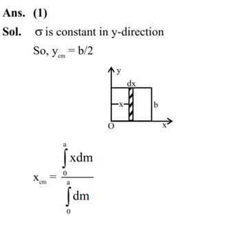 The centre of mass of a thin rectangular plate (fig - x) with sides of length a and b, whose mass per unit area () varies as = 0 x ab  (where 0 is a constant), would be