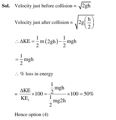 If a rubber ball falls from a height h and rebounds upto the height of h/2. The percentage loss of total energy of the initial system as well as velocity ball before it strikes the ground, respectively, are :    