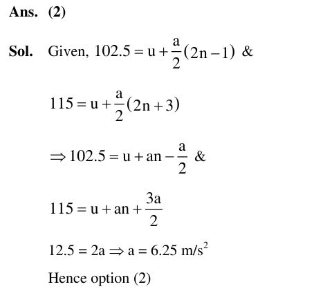 A body travels 102.5 m in nth second and 115.0 m in (n + 2)th second. The acceleration is :  (1) 9 m/s^2  (2) 6.25 m/s^2  (3) 12.5 m/s^2  (4) 5 m/s^2     