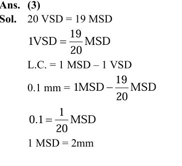 A vernier callipers has 20 divisions on the vernier scale, which coincides with 19th division on the main scale. The least count of the instrument is 0.1 mm. One main scale division is equal to ____mm.  (1) 1  (2) 0.5  (3) 2  (4) 5       