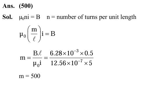 A solenoid of length 0.5 m has a radius of 1 cm and is made up of 'm' number of turns. It carries a current of 5A. If the magnitude of the magnetic field inside the solenoid is 6.28 × 10^–3 T, then the value of m is :   