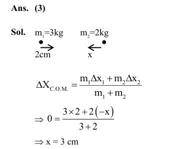 In a system two particles of masses m1 = 3kg and m2 = 2kg are placed at certain distance from each other. The particle of mass m1 is moved towards the center of mass of the system through a distance 2cm. In order to keep the center of mass of the system at the original position, the particle of mass m2 should move towards the center of mass by the distance ____ cm.  